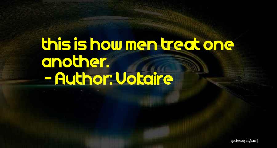 Voltaire Quotes: This Is How Men Treat One Another.