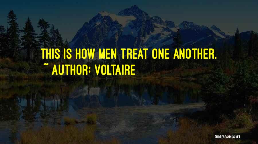 Voltaire Quotes: This Is How Men Treat One Another.