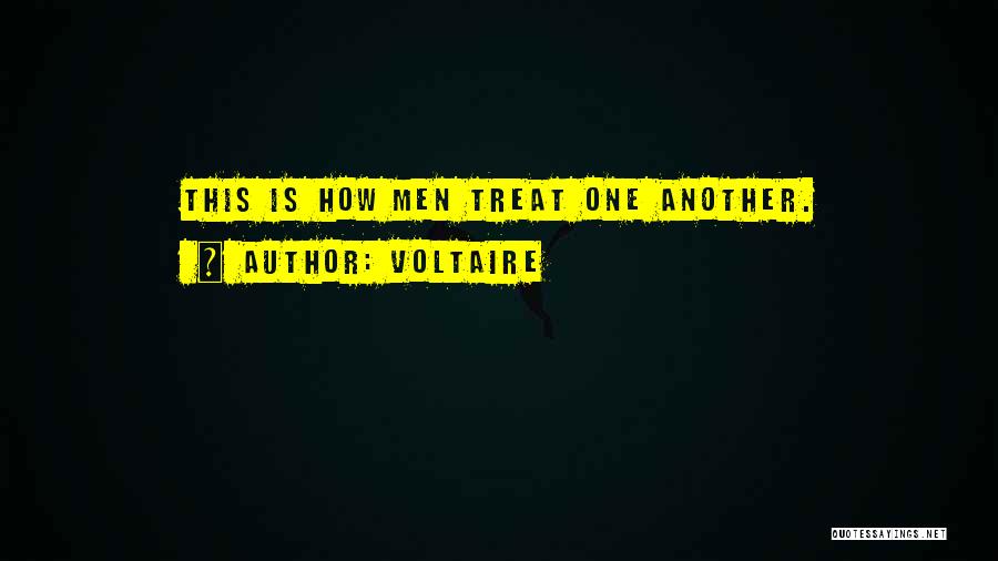 Voltaire Quotes: This Is How Men Treat One Another.
