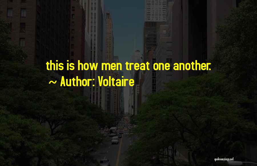 Voltaire Quotes: This Is How Men Treat One Another.