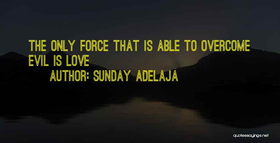 Sunday Adelaja Quotes: The Only Force That Is Able To Overcome Evil Is Love