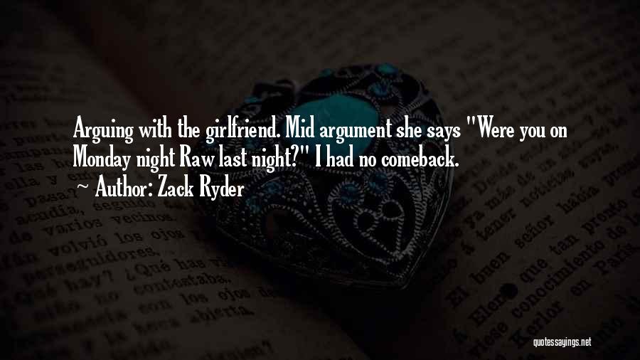 Zack Ryder Quotes: Arguing With The Girlfriend. Mid Argument She Says Were You On Monday Night Raw Last Night? I Had No Comeback.