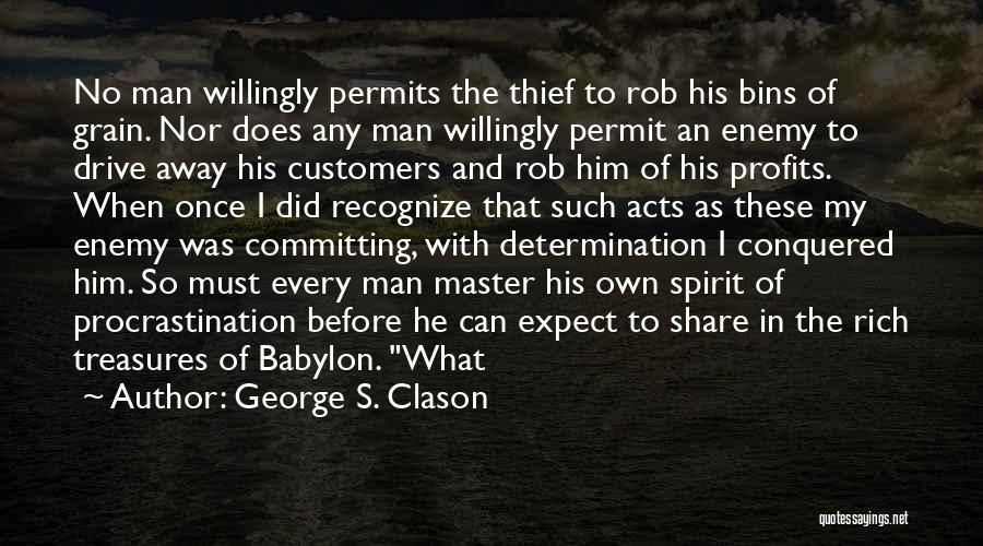 George S. Clason Quotes: No Man Willingly Permits The Thief To Rob His Bins Of Grain. Nor Does Any Man Willingly Permit An Enemy