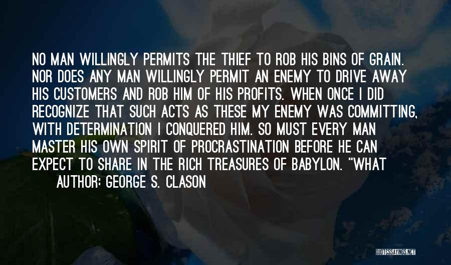 George S. Clason Quotes: No Man Willingly Permits The Thief To Rob His Bins Of Grain. Nor Does Any Man Willingly Permit An Enemy