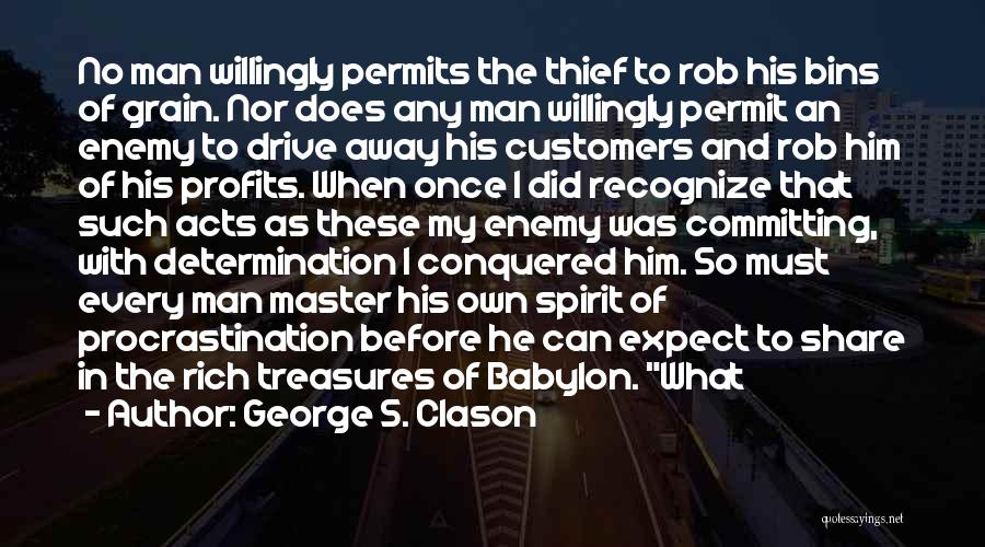 George S. Clason Quotes: No Man Willingly Permits The Thief To Rob His Bins Of Grain. Nor Does Any Man Willingly Permit An Enemy