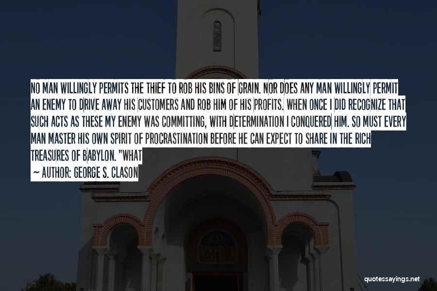 George S. Clason Quotes: No Man Willingly Permits The Thief To Rob His Bins Of Grain. Nor Does Any Man Willingly Permit An Enemy