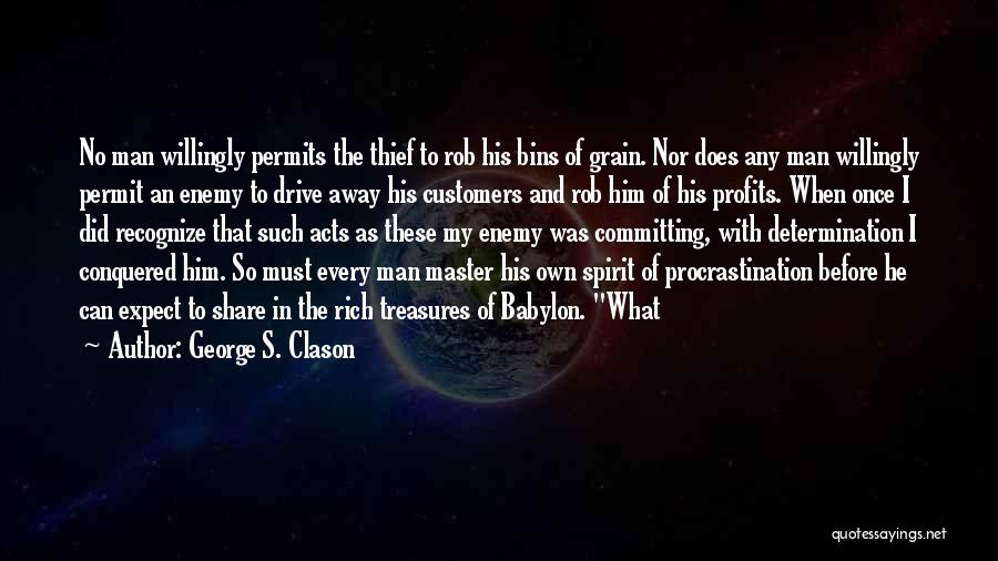 George S. Clason Quotes: No Man Willingly Permits The Thief To Rob His Bins Of Grain. Nor Does Any Man Willingly Permit An Enemy