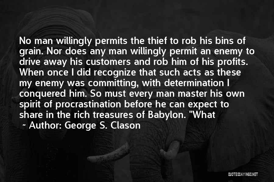 George S. Clason Quotes: No Man Willingly Permits The Thief To Rob His Bins Of Grain. Nor Does Any Man Willingly Permit An Enemy