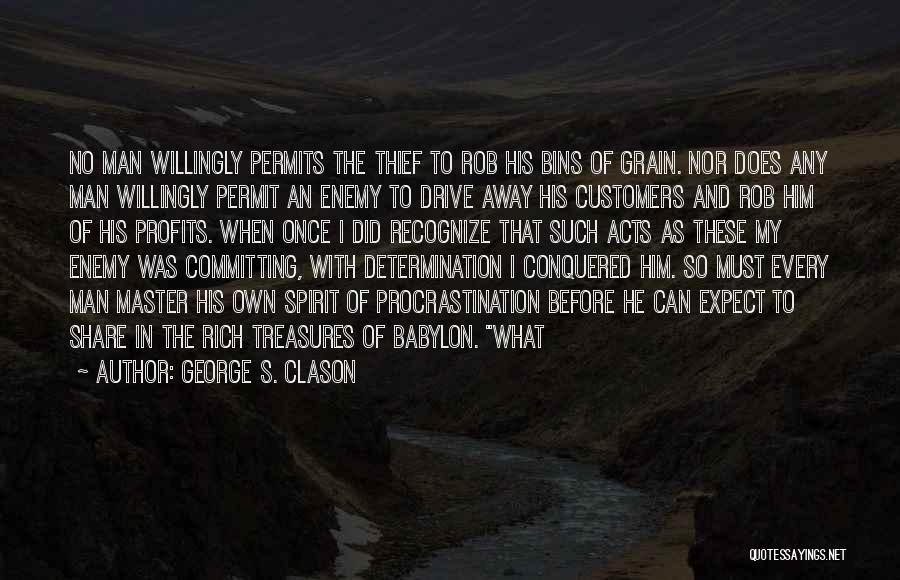 George S. Clason Quotes: No Man Willingly Permits The Thief To Rob His Bins Of Grain. Nor Does Any Man Willingly Permit An Enemy