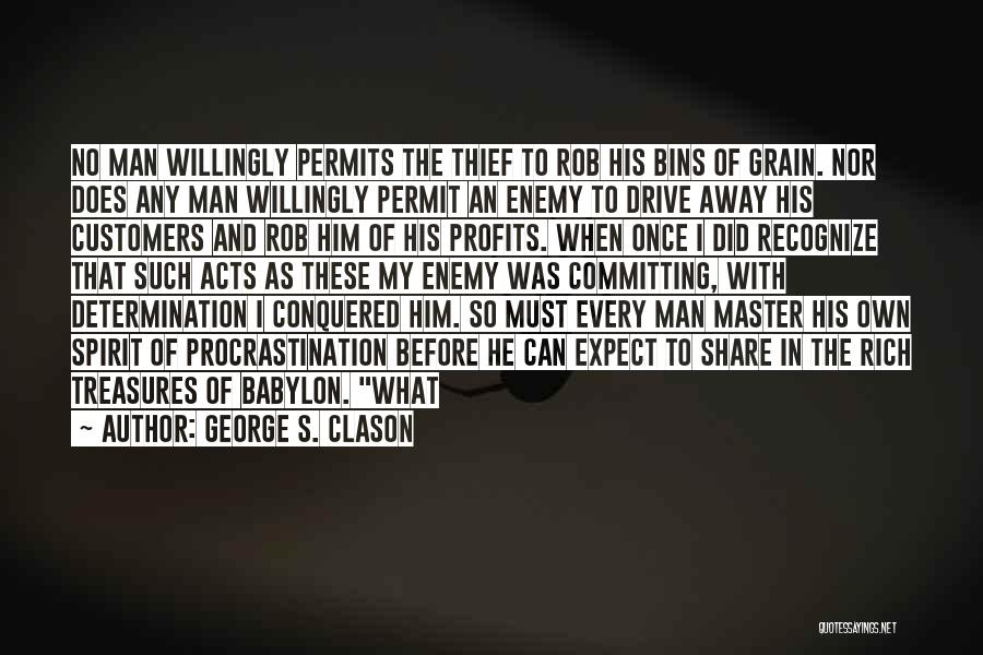 George S. Clason Quotes: No Man Willingly Permits The Thief To Rob His Bins Of Grain. Nor Does Any Man Willingly Permit An Enemy