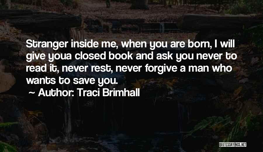 Traci Brimhall Quotes: Stranger Inside Me, When You Are Born, I Will Give Youa Closed Book And Ask You Never To Read It,