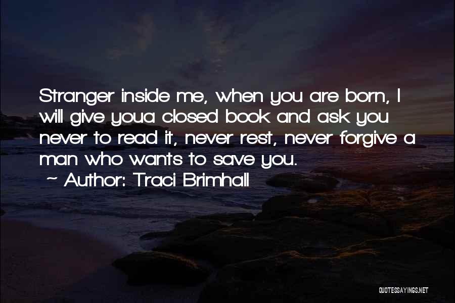 Traci Brimhall Quotes: Stranger Inside Me, When You Are Born, I Will Give Youa Closed Book And Ask You Never To Read It,