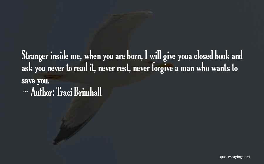 Traci Brimhall Quotes: Stranger Inside Me, When You Are Born, I Will Give Youa Closed Book And Ask You Never To Read It,