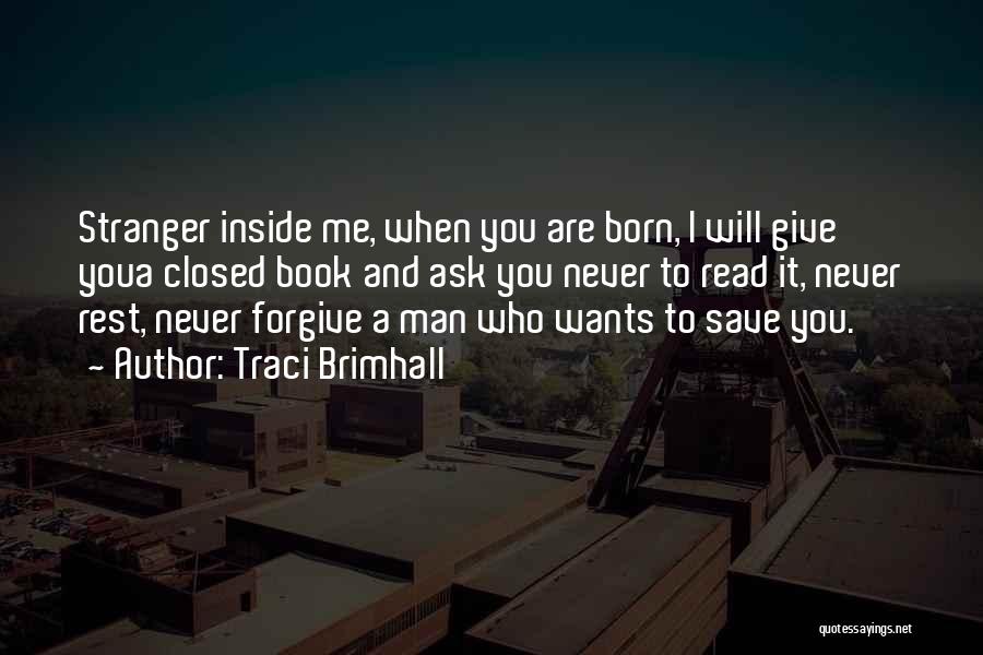 Traci Brimhall Quotes: Stranger Inside Me, When You Are Born, I Will Give Youa Closed Book And Ask You Never To Read It,