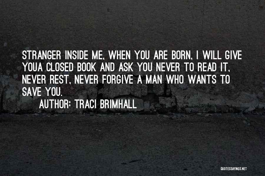 Traci Brimhall Quotes: Stranger Inside Me, When You Are Born, I Will Give Youa Closed Book And Ask You Never To Read It,