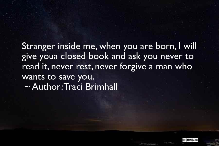 Traci Brimhall Quotes: Stranger Inside Me, When You Are Born, I Will Give Youa Closed Book And Ask You Never To Read It,