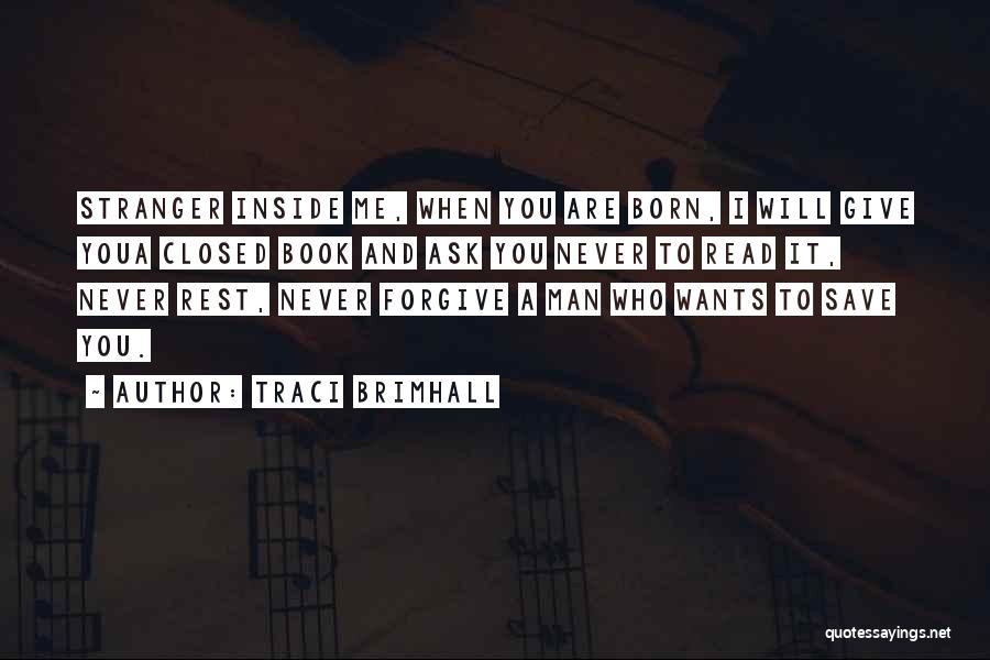 Traci Brimhall Quotes: Stranger Inside Me, When You Are Born, I Will Give Youa Closed Book And Ask You Never To Read It,