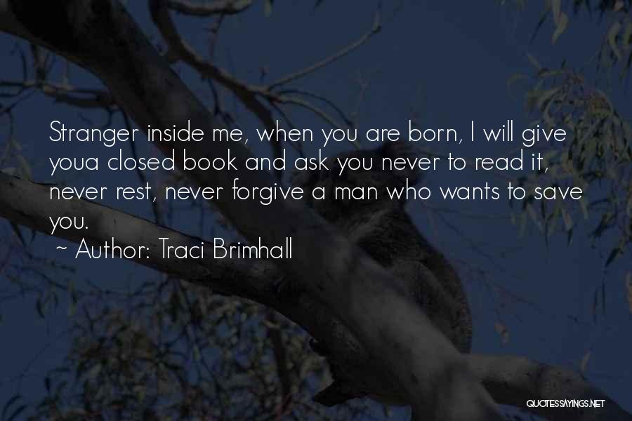 Traci Brimhall Quotes: Stranger Inside Me, When You Are Born, I Will Give Youa Closed Book And Ask You Never To Read It,