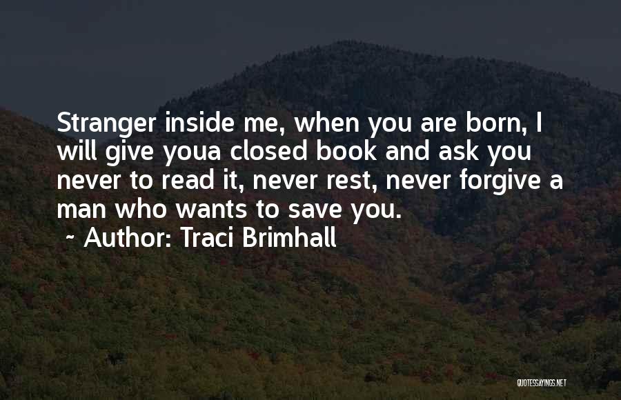 Traci Brimhall Quotes: Stranger Inside Me, When You Are Born, I Will Give Youa Closed Book And Ask You Never To Read It,