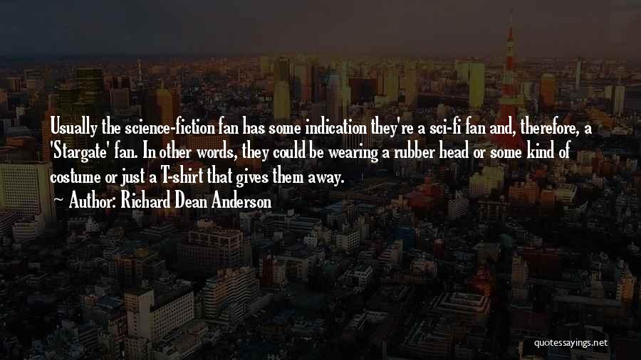 Richard Dean Anderson Quotes: Usually The Science-fiction Fan Has Some Indication They're A Sci-fi Fan And, Therefore, A 'stargate' Fan. In Other Words, They