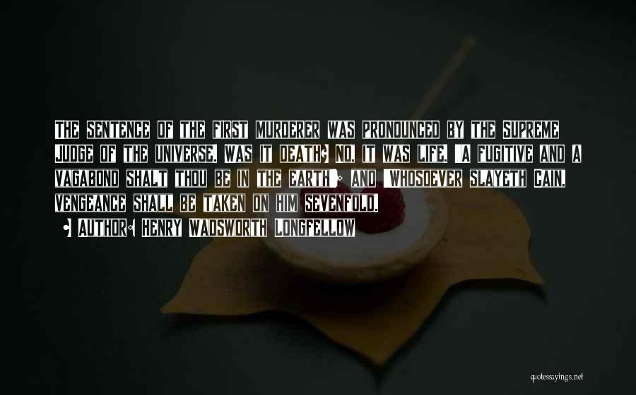 Henry Wadsworth Longfellow Quotes: The Sentence Of The First Murderer Was Pronounced By The Supreme Judge Of The Universe. Was It Death? No, It