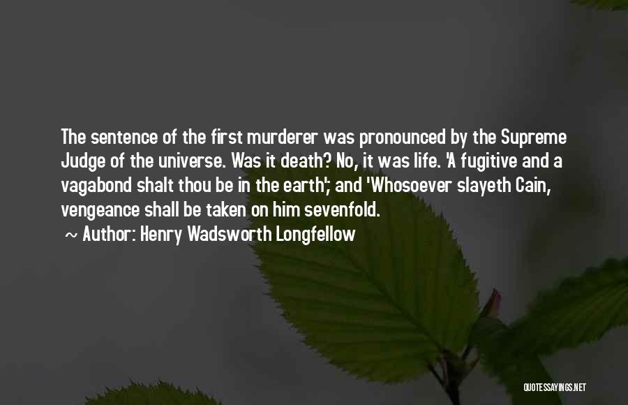 Henry Wadsworth Longfellow Quotes: The Sentence Of The First Murderer Was Pronounced By The Supreme Judge Of The Universe. Was It Death? No, It