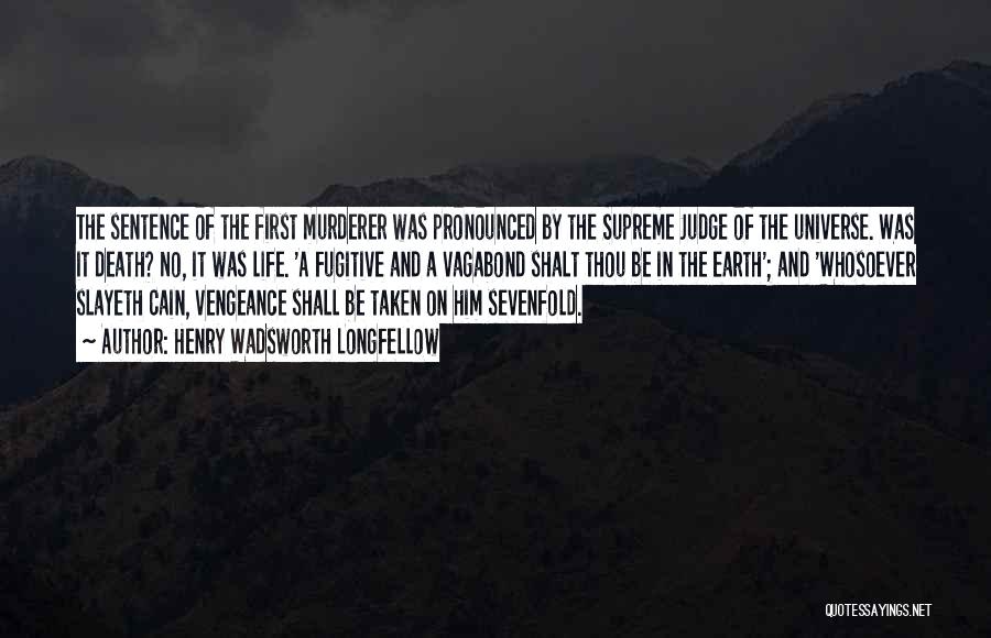 Henry Wadsworth Longfellow Quotes: The Sentence Of The First Murderer Was Pronounced By The Supreme Judge Of The Universe. Was It Death? No, It