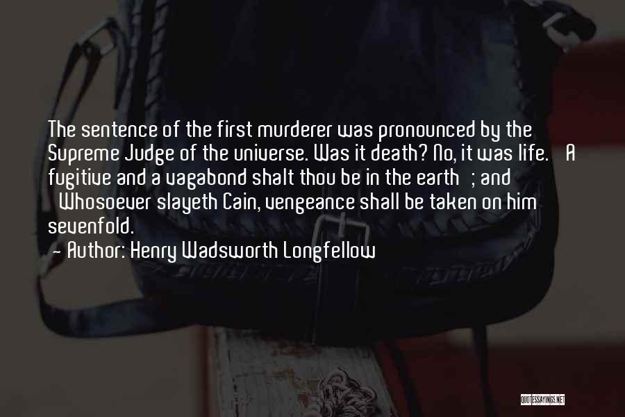 Henry Wadsworth Longfellow Quotes: The Sentence Of The First Murderer Was Pronounced By The Supreme Judge Of The Universe. Was It Death? No, It