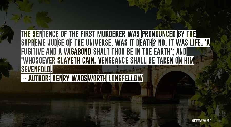 Henry Wadsworth Longfellow Quotes: The Sentence Of The First Murderer Was Pronounced By The Supreme Judge Of The Universe. Was It Death? No, It