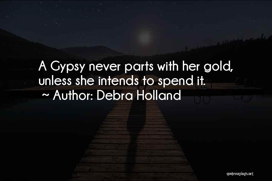 Debra Holland Quotes: A Gypsy Never Parts With Her Gold, Unless She Intends To Spend It.