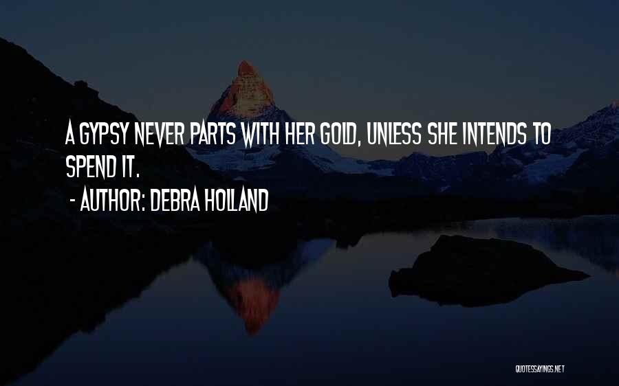Debra Holland Quotes: A Gypsy Never Parts With Her Gold, Unless She Intends To Spend It.