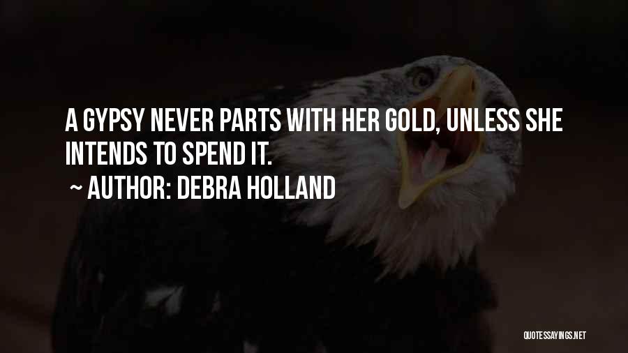 Debra Holland Quotes: A Gypsy Never Parts With Her Gold, Unless She Intends To Spend It.