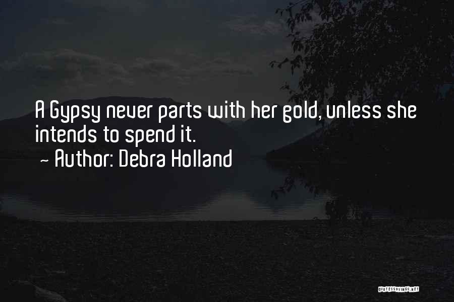 Debra Holland Quotes: A Gypsy Never Parts With Her Gold, Unless She Intends To Spend It.
