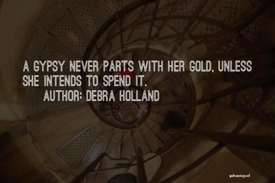 Debra Holland Quotes: A Gypsy Never Parts With Her Gold, Unless She Intends To Spend It.