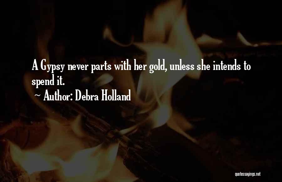 Debra Holland Quotes: A Gypsy Never Parts With Her Gold, Unless She Intends To Spend It.