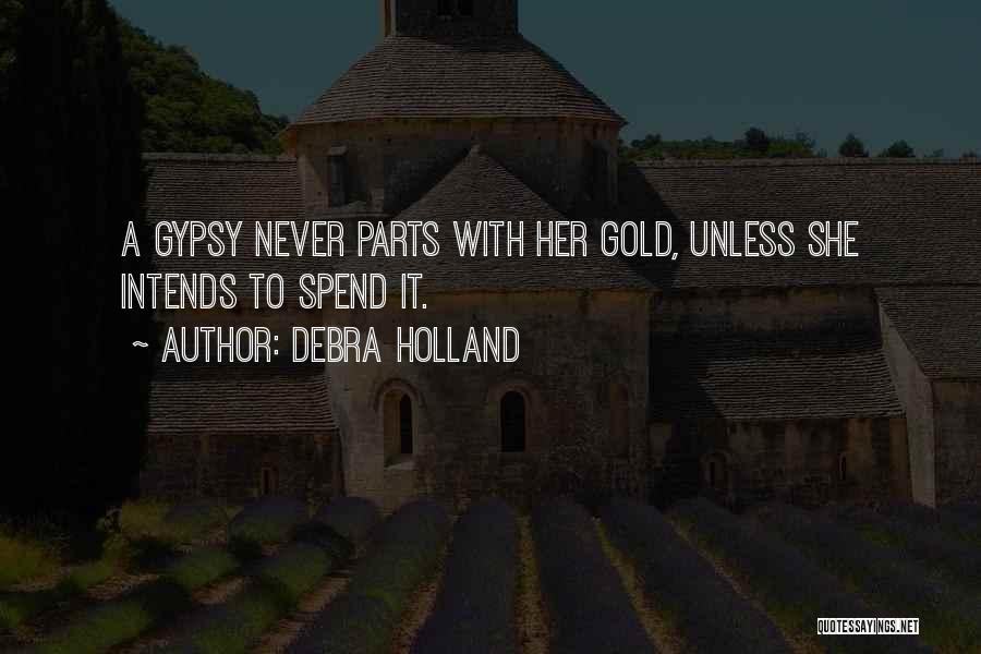 Debra Holland Quotes: A Gypsy Never Parts With Her Gold, Unless She Intends To Spend It.