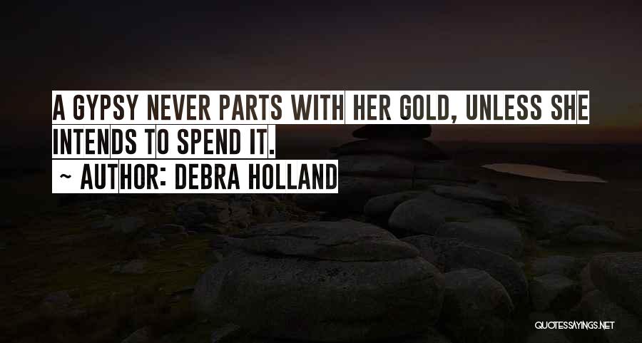 Debra Holland Quotes: A Gypsy Never Parts With Her Gold, Unless She Intends To Spend It.