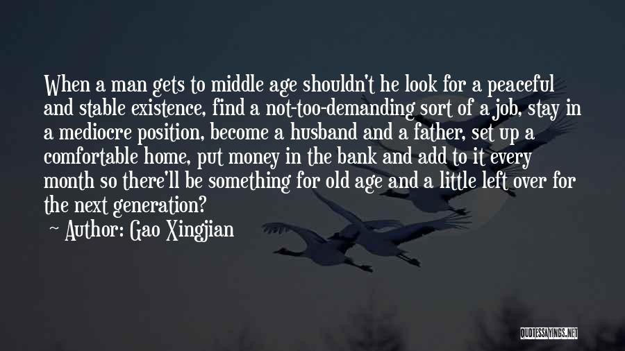 Gao Xingjian Quotes: When A Man Gets To Middle Age Shouldn't He Look For A Peaceful And Stable Existence, Find A Not-too-demanding Sort
