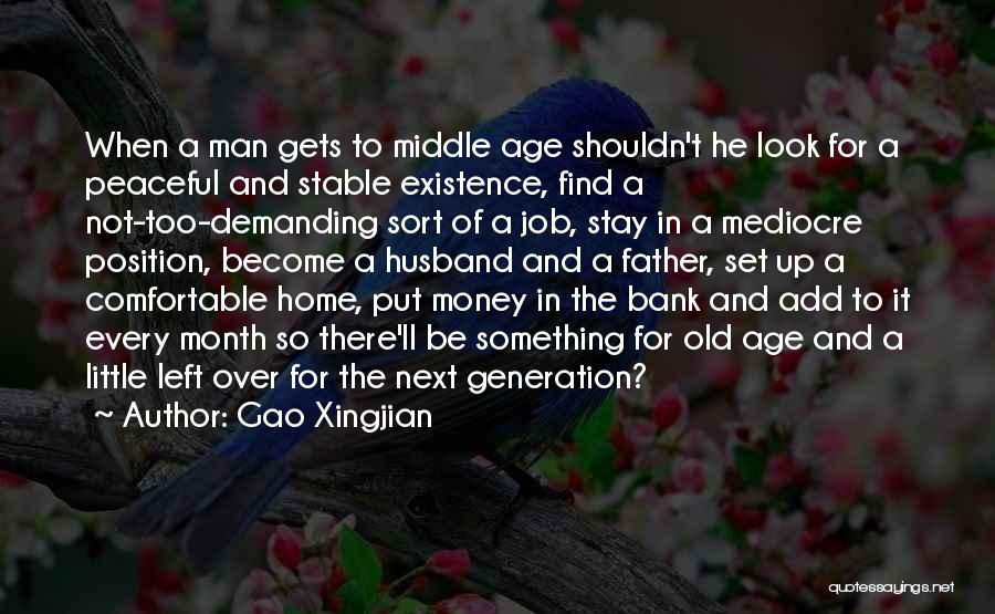 Gao Xingjian Quotes: When A Man Gets To Middle Age Shouldn't He Look For A Peaceful And Stable Existence, Find A Not-too-demanding Sort