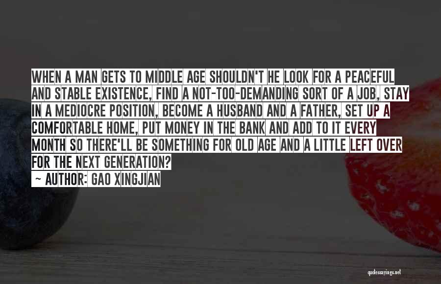 Gao Xingjian Quotes: When A Man Gets To Middle Age Shouldn't He Look For A Peaceful And Stable Existence, Find A Not-too-demanding Sort