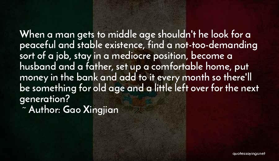 Gao Xingjian Quotes: When A Man Gets To Middle Age Shouldn't He Look For A Peaceful And Stable Existence, Find A Not-too-demanding Sort