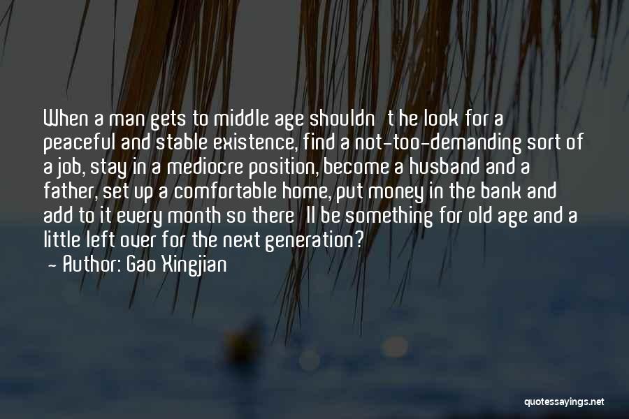 Gao Xingjian Quotes: When A Man Gets To Middle Age Shouldn't He Look For A Peaceful And Stable Existence, Find A Not-too-demanding Sort