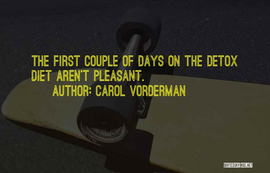 Carol Vorderman Quotes: The First Couple Of Days On The Detox Diet Aren't Pleasant.