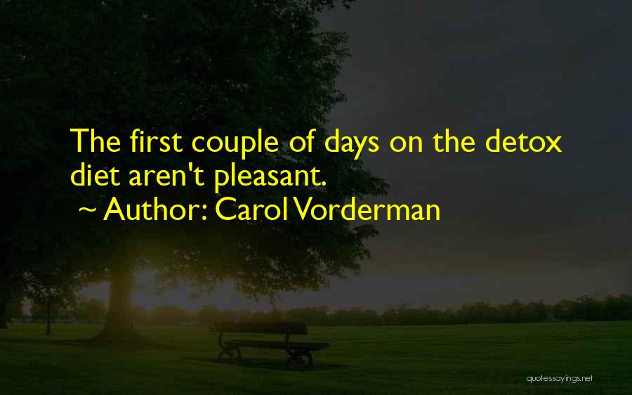 Carol Vorderman Quotes: The First Couple Of Days On The Detox Diet Aren't Pleasant.