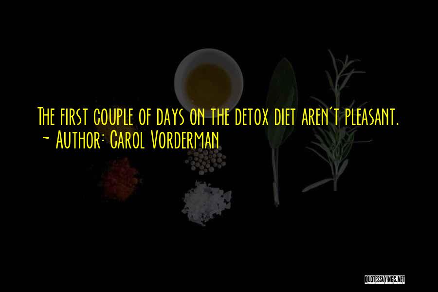 Carol Vorderman Quotes: The First Couple Of Days On The Detox Diet Aren't Pleasant.