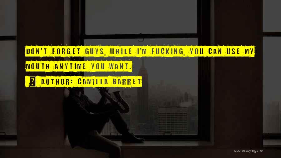 Camilla Barret Quotes: Don't Forget Guys, While I'm Fucking, You Can Use My Mouth Anytime You Want.