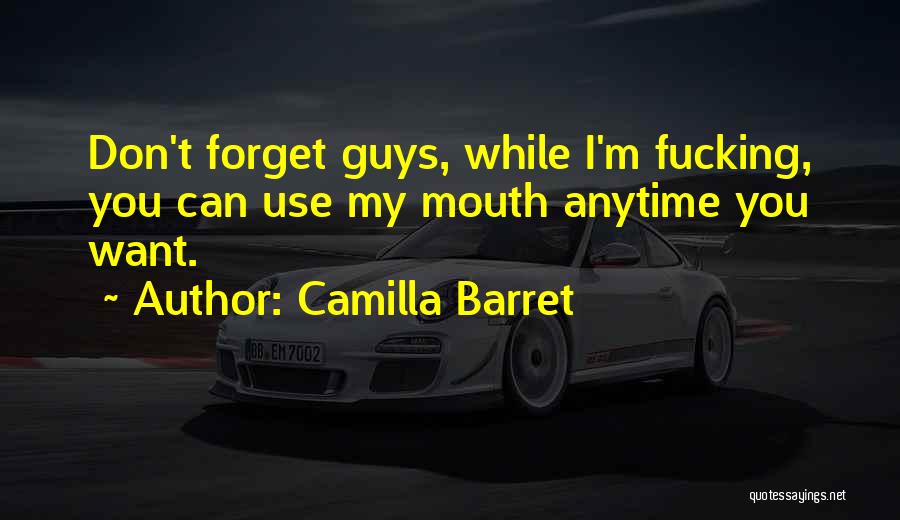 Camilla Barret Quotes: Don't Forget Guys, While I'm Fucking, You Can Use My Mouth Anytime You Want.