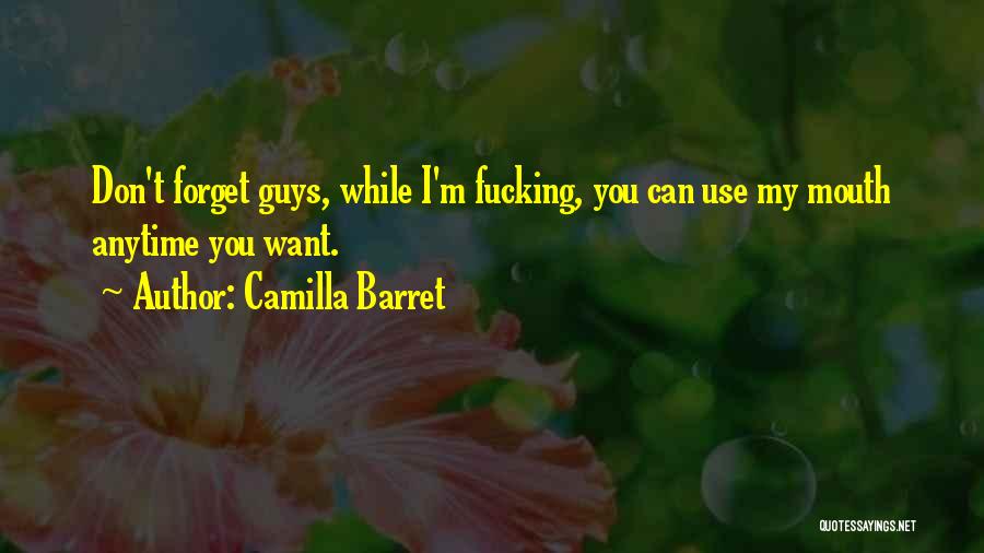 Camilla Barret Quotes: Don't Forget Guys, While I'm Fucking, You Can Use My Mouth Anytime You Want.