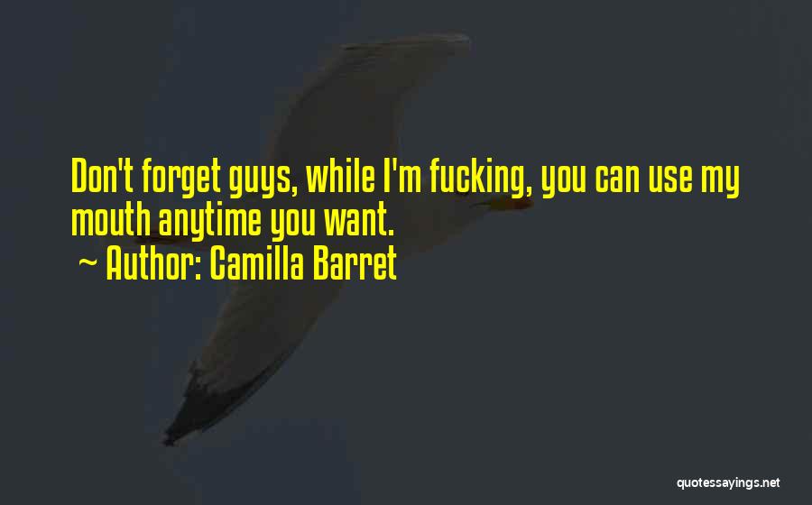 Camilla Barret Quotes: Don't Forget Guys, While I'm Fucking, You Can Use My Mouth Anytime You Want.