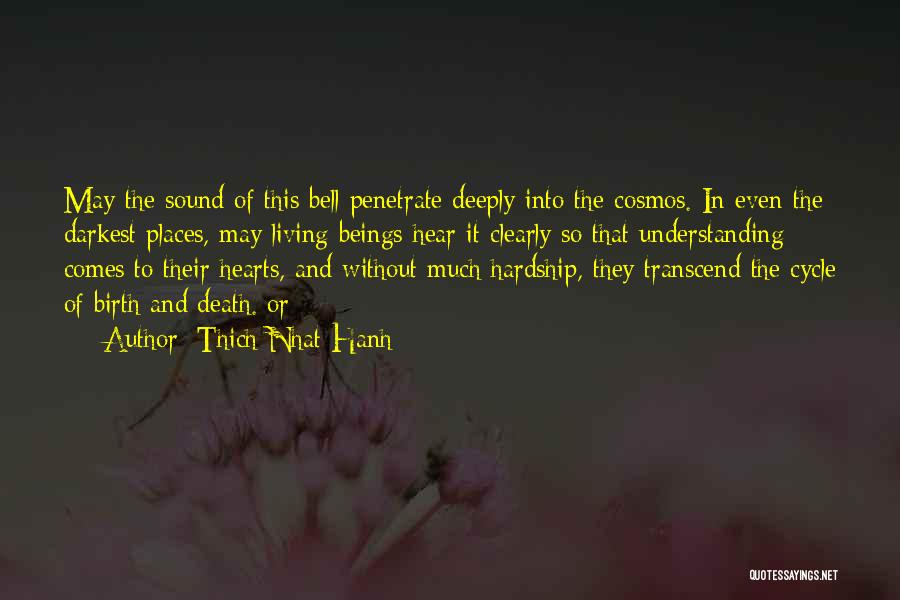 Thich Nhat Hanh Quotes: May The Sound Of This Bell Penetrate Deeply Into The Cosmos. In Even The Darkest Places, May Living Beings Hear